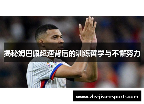 揭秘姆巴佩超速背后的训练哲学与不懈努力 揭秘姆巴佩超速背后的训练哲学与不懈努力