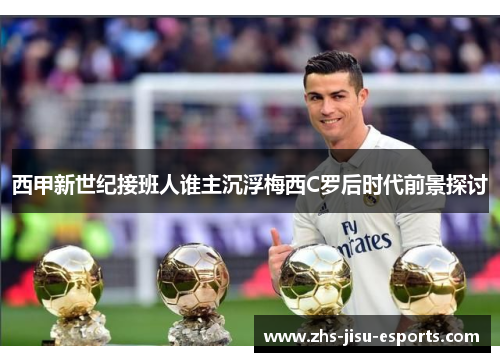 西甲新世纪接班人谁主沉浮梅西C罗后时代前景探讨 西甲新世纪接班人谁主沉浮梅西C罗后时代前景探讨