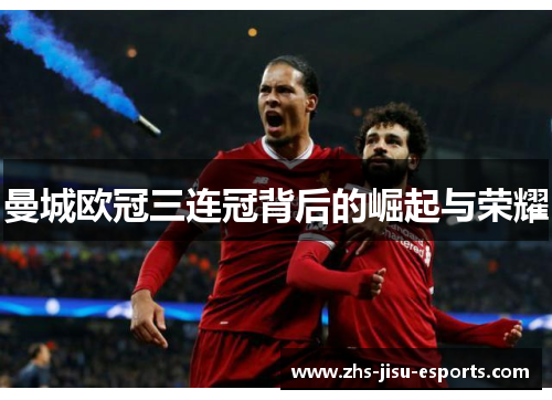 曼城欧冠三连冠背后的崛起与荣耀 曼城欧冠三连冠背后的崛起与荣耀