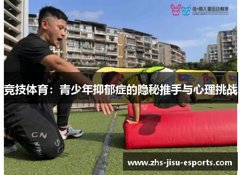 竞技体育:青少年抑郁症的隐秘推手与心理挑战 竞技体育:青少年抑郁症的隐秘推手与心理挑战