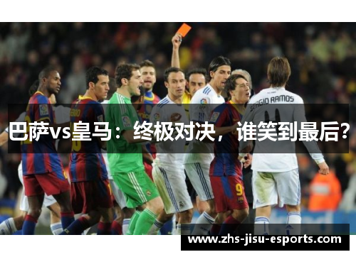 巴萨vs皇马:终极对决,谁笑到最后? 巴萨vs皇马:终极对决,谁笑到最后?
