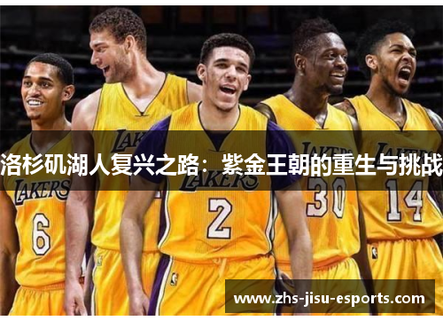 洛杉矶湖人复兴之路:紫金王朝的重生与挑战 洛杉矶湖人复兴之路:紫金王朝的重生与挑战