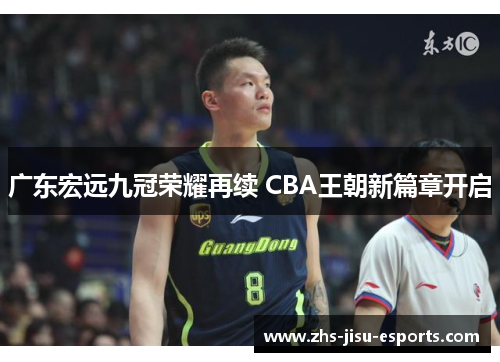广东宏远九冠荣耀再续 CBA王朝新篇章开启 广东宏远九冠荣耀再续 CBA王朝新篇章开启