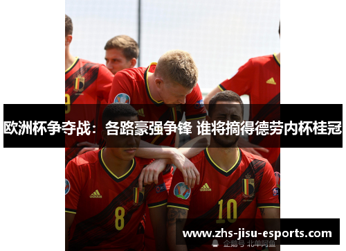欧洲杯争夺战:各路豪强争锋 谁将摘得德劳内杯桂冠 欧洲杯争夺战:各路豪强争锋 谁将摘得德劳内杯桂冠