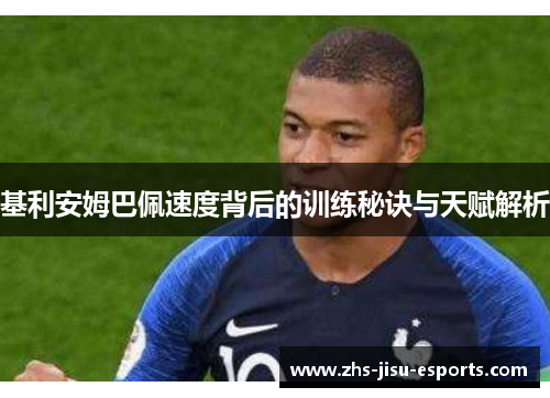 基利安姆巴佩速度背后的训练秘诀与天赋解析 基利安姆巴佩速度背后的训练秘诀与天赋解析
