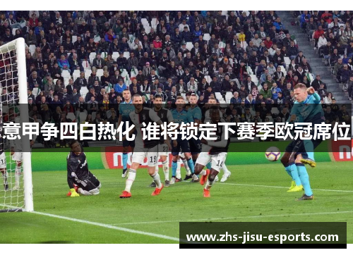意甲争四白热化 谁将锁定下赛季欧冠席位 意甲争四白热化 谁将锁定下赛季欧冠席位