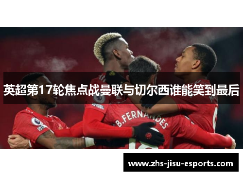 英超第17轮焦点战曼联与切尔西谁能笑到最后 英超第17轮焦点战曼联与切尔西谁能笑到最后