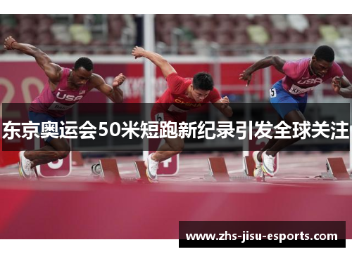 东京奥运会50米短跑新纪录引发全球关注 东京奥运会50米短跑新纪录引发全球关注